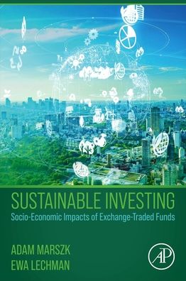 Cover for Marszk, Adam (Associate Professor, Faculty of Management and Economics, Gdansk University of Technology, Poland) · Sustainable Investing: Socio-Economic Impacts of Exchange-Traded Funds (Paperback Book) (2023)