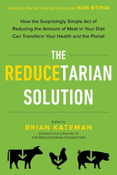 Cover for Kateman, Brian (Brian Kateman) · The Reducetarian Solution: How the Surprisingly Simple Act of Reducing the Amount of Meat in Your Diet Can Transform Your Health and the Planet (Paperback Book) (2017)