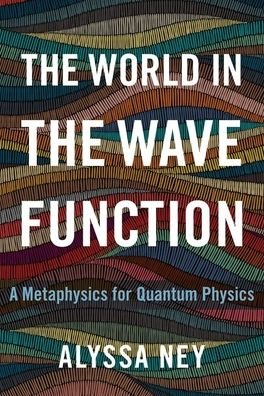 Cover for Ney, Alyssa (Professor of Philosophy, Professor of Philosophy, UC Davis) · The World in the Wave Function: A Metaphysics for Quantum Physics (Inbunden Bok) (2021)