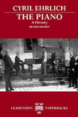 Cover for Ehrlich, Cyril (Honorary Visiting Professor in Music, Honorary Visiting Professor in Music, at Royal Holloway and Bedford New College, University of London) · The Piano: A History - Clarendon Paperbacks (Paperback Bog) [Revised edition] (1990)