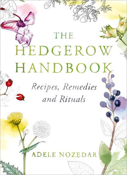 Cover for Adele Nozedar · The Hedgerow Handbook: Recipes, Remedies and Rituals – THE NEW 10TH ANNIVERSARY EDITION (Hardcover Book) (2012)