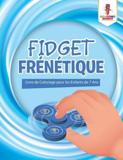 Cover for Coloring Bandit · Fidget Frénétique : Livre de Coloriage pour les Enfants de 7 Ans (Paperback Book) (2017)