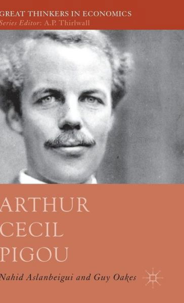 Cover for Nahid Aslanbeigui · Arthur Cecil Pigou - Great Thinkers in Economics (Hardcover Book) [1st ed. 2015 edition] (2015)