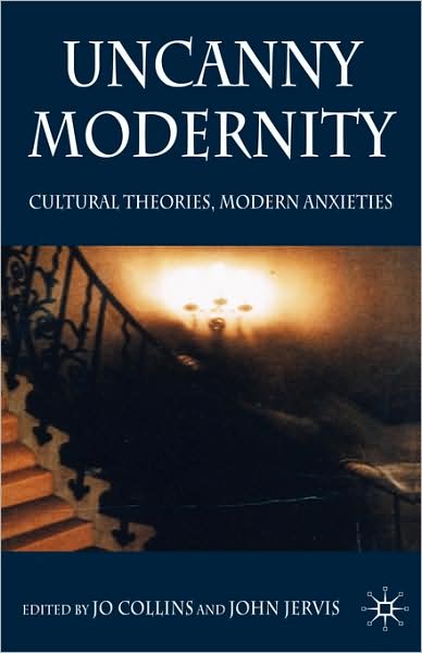 Cover for Jo Collins · Uncanny Modernity: Cultural Theories, Modern Anxieties (Hardcover Book) (2008)