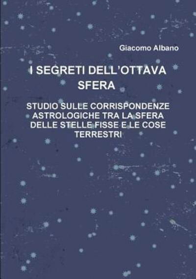 Cover for Giacomo Albano · I Segreti Dell'ottava Sfera Studio Sulle Corrispondenze Astrologiche Tra La Sfera Delle Stelle Fisse E Le Cose Terrestri (Pocketbok) (2019)