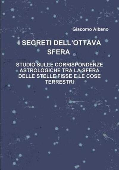 Cover for Giacomo Albano · I Segreti Dell'ottava Sfera Studio Sulle Corrispondenze Astrologiche Tra La Sfera Delle Stelle Fisse E Le Cose Terrestri (Paperback Bog) (2019)