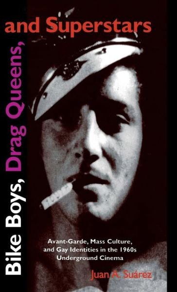 Cover for Juan A. Suarez · Bike Boys, Drag Queens, and Superstars: Avant-Garde, Mass Culture, and Gay Identities in the 1960s Underground Cinema (Hardcover bog) (1996)