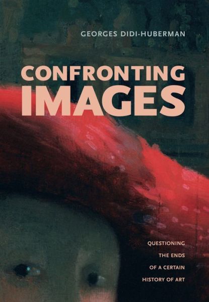 Cover for Georges Didi-Huberman · Confronting Images: Questioning the Ends of a Certain History of Art (Inbunden Bok) (2004)