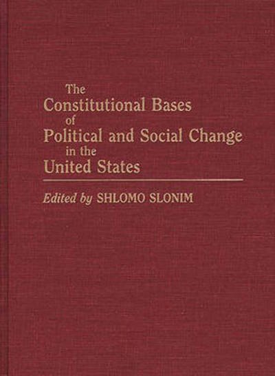 Cover for Shlomo Slonim · The Constitutional Bases of Political and Social Change in the United States (Hardcover bog) (1990)