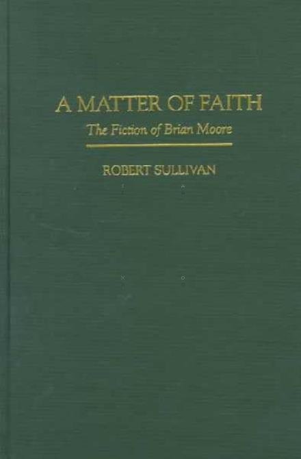 Cover for Robert Sullivan · A Matter of Faith: The Fiction of Brian Moore (Hardcover Book) (1996)