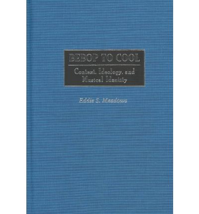 Cover for Eddie Meadows · Bebop to Cool: Context, Ideology, and Musical Identity (Innbunden bok) [Annotated edition] (2003)