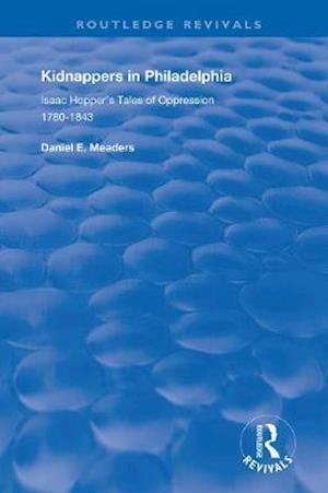 Cover for Daniel E. Meaders · Kidnappers in Philadelphia: Isaac Hopper's Tales of Oppression, 1780-1843 - Routledge Revivals (Paperback Book) (2020)