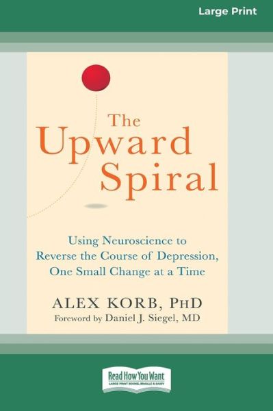 Cover for Alex Korb · The Upward Spiral: Using Neuroscience to Reverse the Course of Depression, One Small Change at a Time (16pt Large Print Edition) (Pocketbok) (2016)