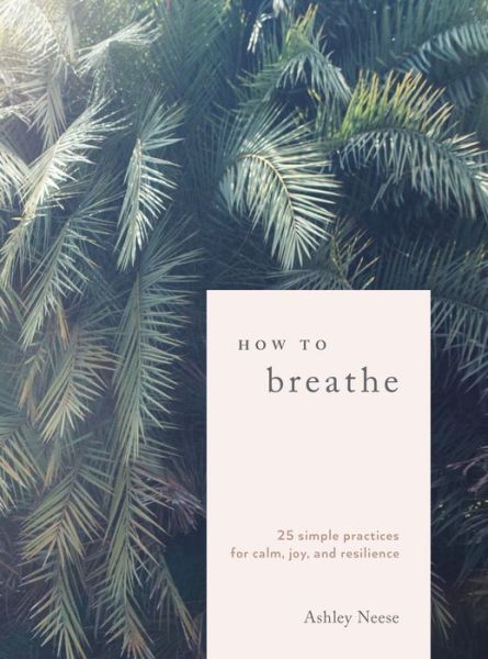 Cover for Ashley Neese · How to Breathe: 25 Breathwork Practices for Connection, Joy, and Resilience (Hardcover Book) (2019)