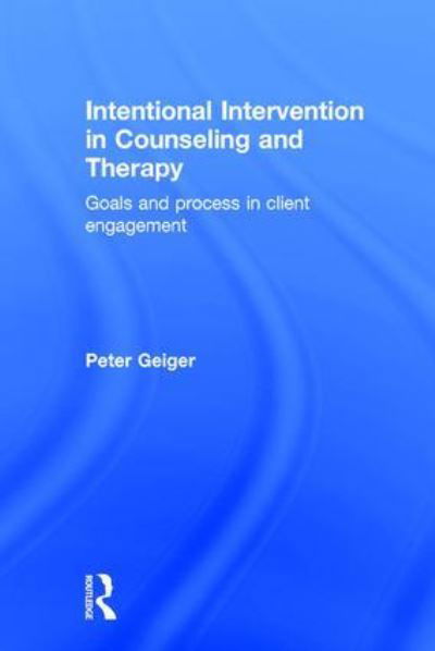 Cover for Geiger, Peter (private practice, California, USA) · Intentional Intervention in Counseling and Therapy: Goals and process in client engagement (Hardcover Book) (2017)