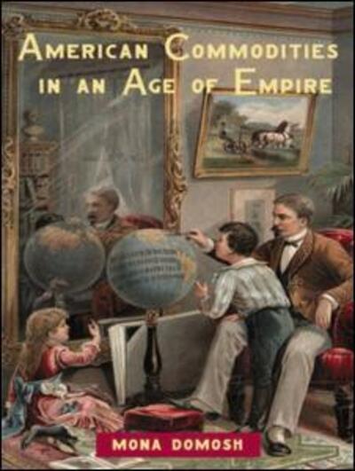 American Commodities in an Age of Empire - Mona Domosh - Książki - Taylor & Francis Ltd - 9780415945714 - 19 czerwca 2006