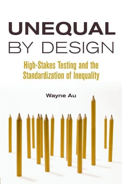 Cover for Au, Wayne (University of Washington Bothell) · Unequal By Design: High-Stakes Testing and the Standardization of Inequality - Critical Social Thought (Pocketbok) (2008)