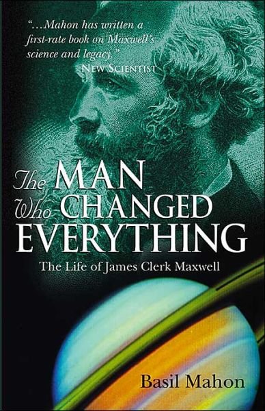 The Man Who Changed Everything: The Life of James Clerk Maxwell - Basil Mahon - Livros - John Wiley & Sons Inc - 9780470861714 - 13 de agosto de 2004