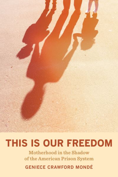 Cover for Geniece Crawford Monde · This Is Our Freedom: Motherhood in the Shadow of the American Prison System (Hardcover Book) (2022)