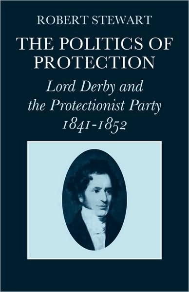 Cover for Robert Stewart · The Politics of Protection: Lord Derby and the Protectionist Party 1841–1852 (Paperback Bog) (2008)