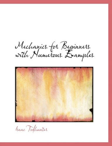 Cover for Isaac Todhunter · Mechanics for Beginners with Numerous Examples (Inbunden Bok) [Large Print, Lrg edition] (2008)