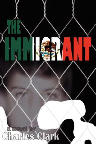 The Immigrant: a Novel - Charles Clark - Books - iUniverse - 9780595474714 - March 20, 2008