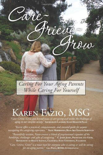 Cover for Karen Fazio Msg · Care, Grieve, Grow: Caring for Your Aging Parents While Caring for Yourself (Paperback Book) (2013)