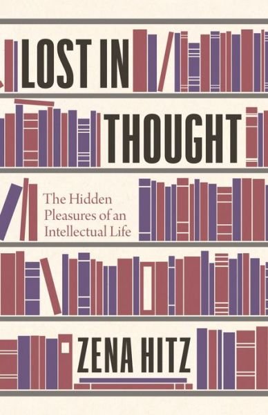 Cover for Zena Hitz · Lost in Thought: The Hidden Pleasures of an Intellectual Life (Gebundenes Buch) (2020)