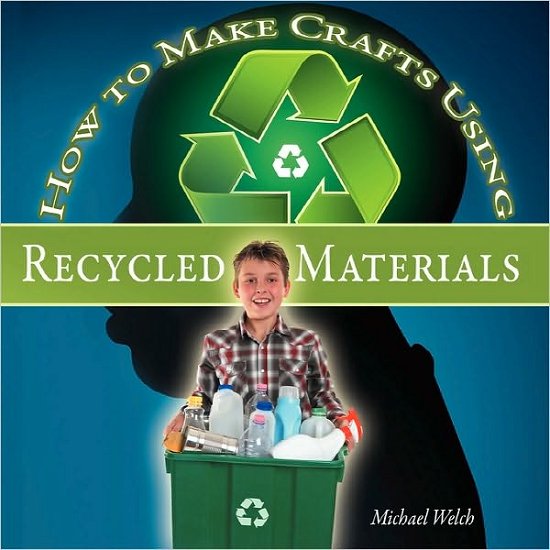 How to Make Crafts Using Recycled Materials - Michael R Welch - Books - none - 9780692001714 - September 19, 2007