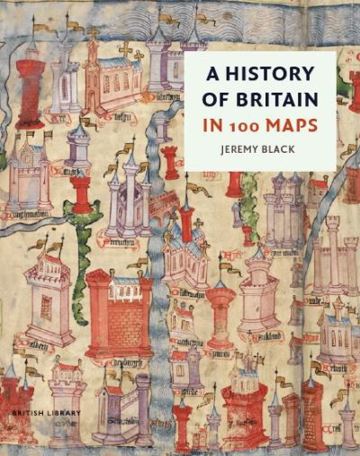 A History of Britain in 100 Maps - Jeremy Black - Livros - British Library Publishing - 9780712354714 - 20 de outubro de 2022