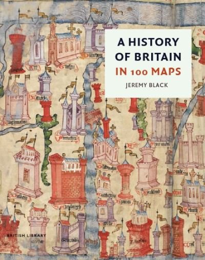 Cover for Jeremy Black · A History of Britain in 100 Maps (Inbunden Bok) (2022)