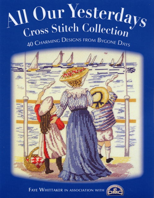 Cover for Dmc Creative World Ltd · All Our Yesterdays Cross Stitch Collection: 33 Charming Designs from Bygone Days (Hardcover Book) (2007)