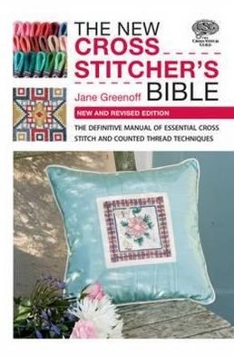 Cover for Greenoff, Jane (Author) · The New Cross Stitcher's Bible: The Definitive Manual of Essential Cross Stitch and Counted Thread Techniques (Pocketbok) [New and Revised edition] (2010)