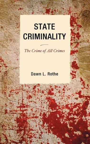 Cover for Rothe, Dawn L., Old Dominion University · State Criminality: The Crime of All Crimes - Issues in Crime and Justice (Hardcover Book) (2009)