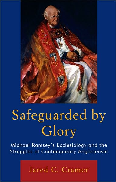 Cover for Jared C. Cramer · Safeguarded by Glory: Michael Ramsey's Ecclesiology and the Struggles of Contemporary Anglicanism (Hardcover Book) (2010)