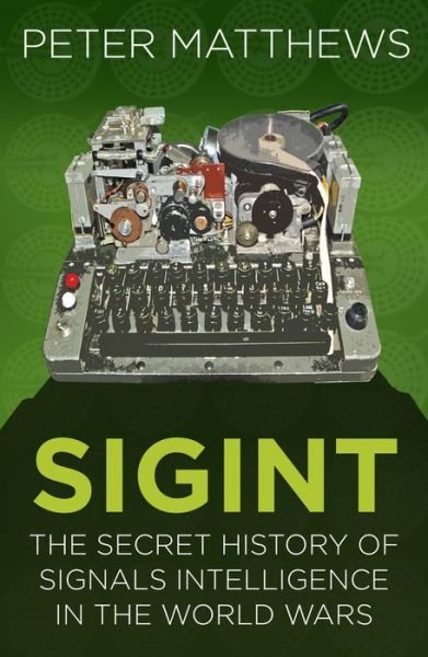 Cover for Peter Matthews · SIGINT: The Secret History of Signals Intelligence in the World Wars - Espionage (Paperback Book) [New edition] (2018)
