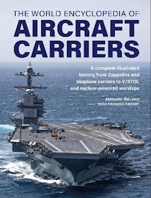 Cover for Bernard Ireland · Aircraft Carriers, The World Encyclopedia of: An illustrated history of amphibious warfare and the landing crafts used by seabourne forces, from the Gallipoli campaign to the present day (Hardcover Book) (2023)