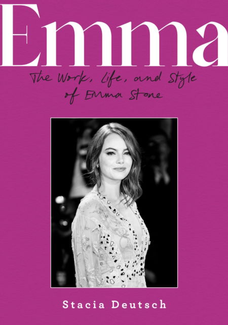 Cover for Stacia Deutsch · Emma: The Work, Life, and Style of Emma Stone (Hardcover Book) (2025)