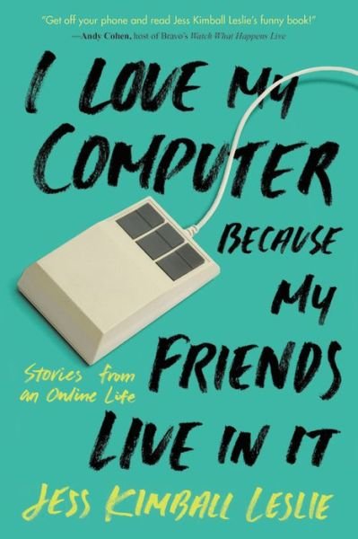 Cover for Jess Kimball Leslie · I Love My Computer Because My Friends Live in It: Stories from an Online Life (Paperback Bog) (2017)