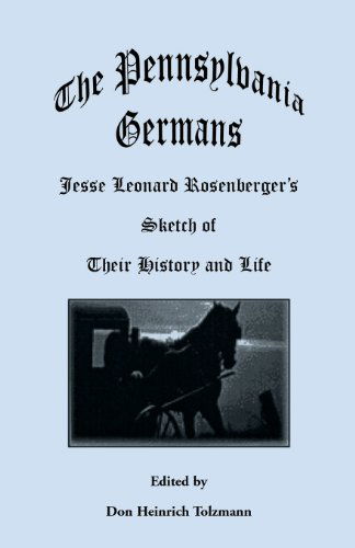 The Pennsylvania Germans: Jesse Leonard Rosenberger's Sketch of Their History and Life - Don Heinrich Tolzmann - Libros - Heritage Books - 9780788409714 - 1 de julio de 2013