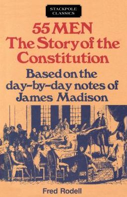 Cover for Fred Rodell · 55 Men: The Story of the Constitution, Based on the Day-by-Day Notes of James Madison (Paperback Book) [Pbk edition] (2018)