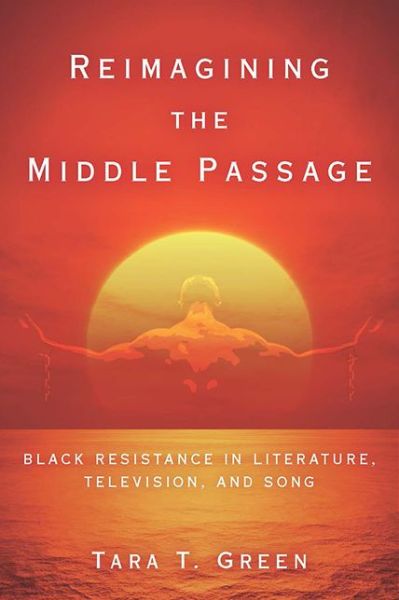 Cover for Tara T Green · Reimagining the Middle Passage: Black Resistance in Literature, Television, and Song - Black Performance and Cultural Criticism (Paperback Book) (2018)