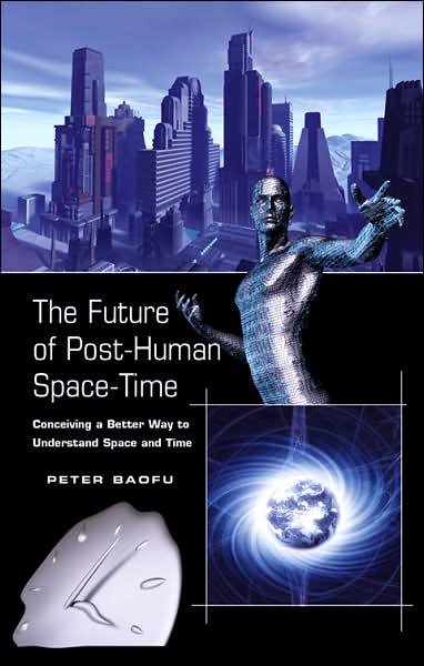 Cover for Baofu, Peter, PhD · The Future of Post-Human Space-Time: Conceiving a Better Way to Understand Space and Time (Hardcover Book) (2006)