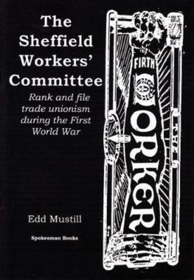Cover for Edd Mustill · The Sheffield Workers' Committee: Rank and file trade unionism during the First World War (Paperback Book) (2017)
