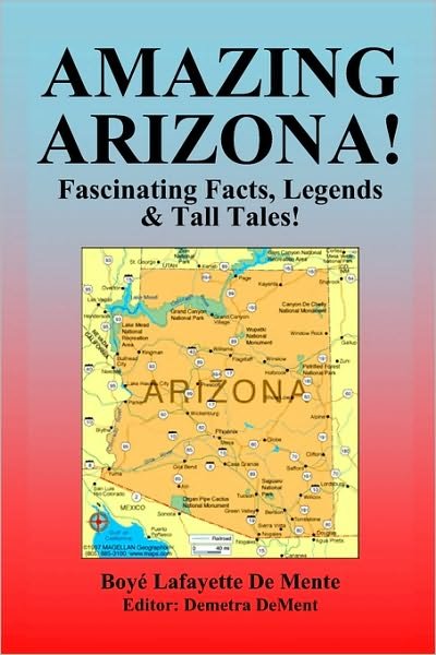 Cover for Boye Lafayette De Mente · Amazing Arizona!: Fascinating Facts, Legends &amp; Tall Tales! (Paperback Bog) [First edition] (2010)