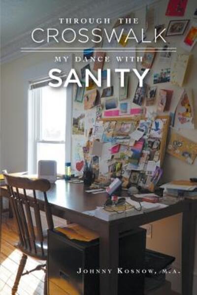 Through the Crosswalk : My Dance with Sanity - Johnny Kosnow - Books - MindStir Media - 9780960023714 - December 7, 2018