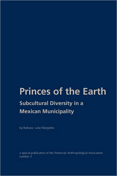 Cover for Barbara Luise Margolies · Princes of the Earth: Subcultural Diversity in a Mexican Municipality (Paperback Book) (1975)