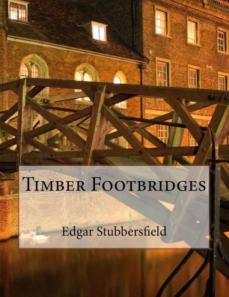 Timber Footbridges - Edgar Stubbersfield - Books - Rachel Stubbersfield Publishing - 9780994415714 - September 19, 2015