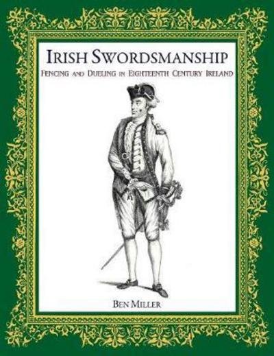 Cover for Ben Miller · Irish Swordsmanship: Fencing and Dueling in Eighteenth Century Ireland (Hardcover Book) (2017)