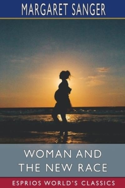 Woman and the New Race (Esprios Classics) - Margaret Sanger - Bøger - Blurb, Inc. - 9781006029714 - 14. februar 2023